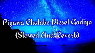 Piyawa Chalabe Diesel Gadiya Slowed And Reverb [upl. by Hutchins]